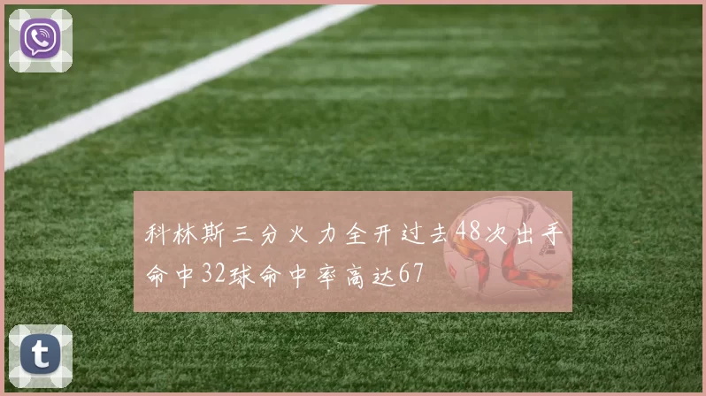 科林斯三分火力全开过去48次出手命中32球命中率高达67